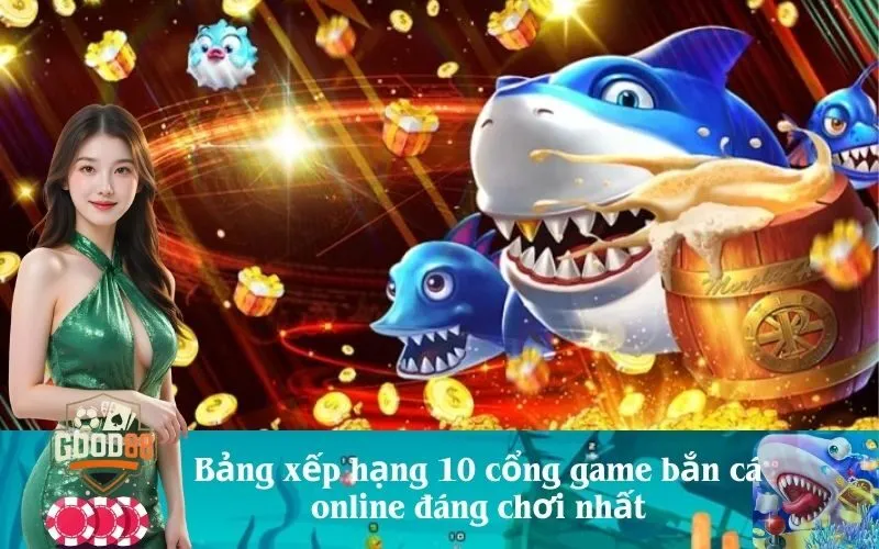 good88 Bảng xếp hạng 10 cổng game bắn cá online đáng chơi nhất