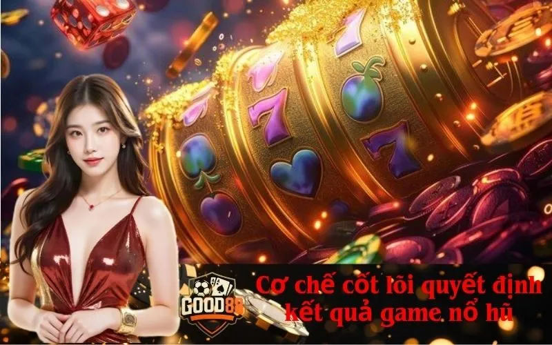 Cơ chế cốt lõi quyết định kết quả game nổ hũ
