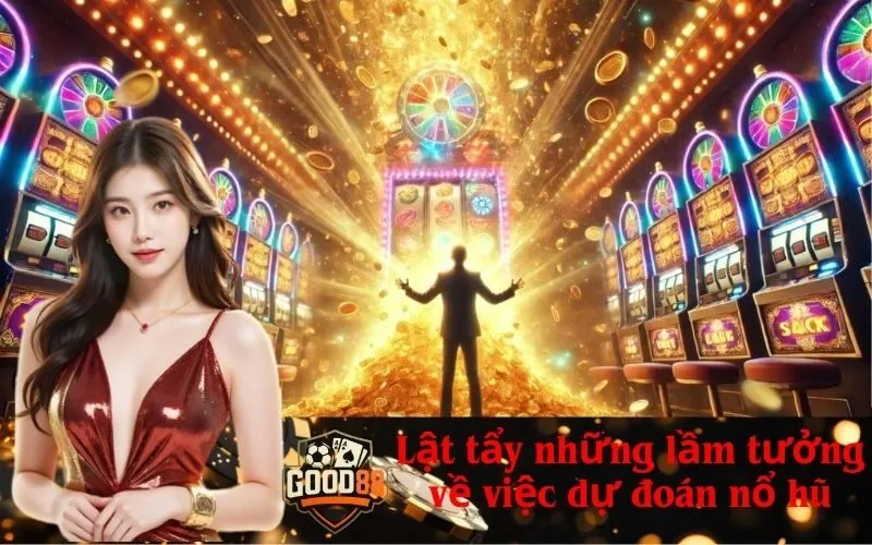 Lật tẩy những lầm tưởng về việc dự đoán nổ hũ