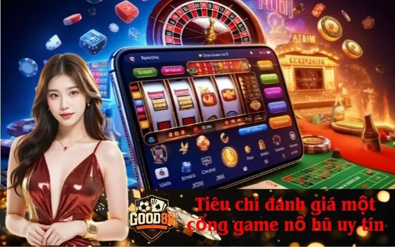 Tiêu chí đánh giá một cổng game nổ hũ uy tín