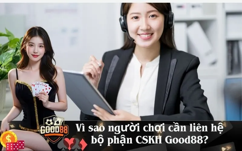 good88 Vì sao người chơi cần liên hệ bộ phận CSKH Good88?